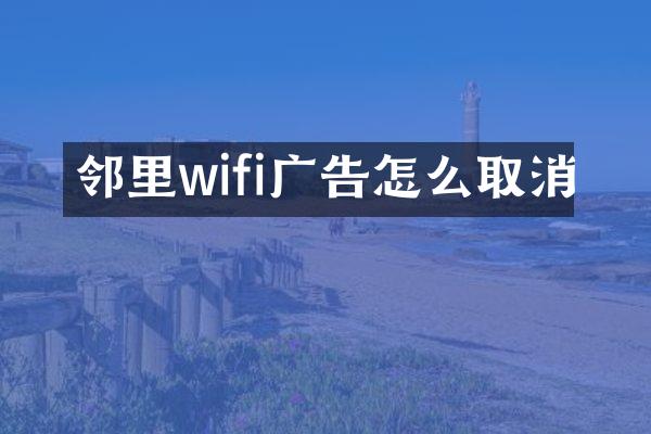 邻里wifi广告怎么取消