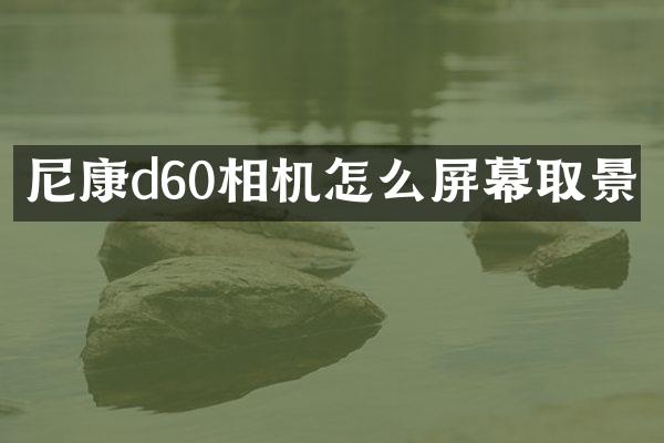 尼康d60相机怎么屏幕取景