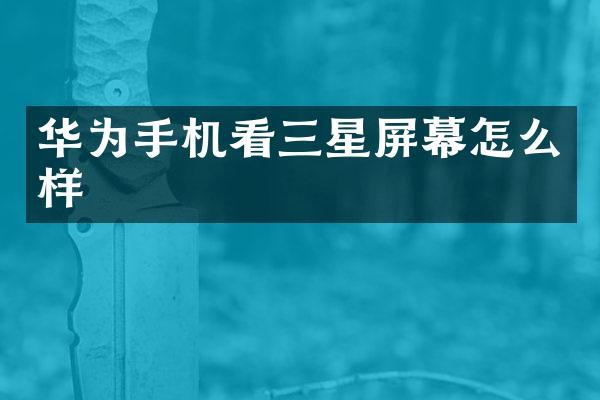 华为手机看三星屏幕怎么样