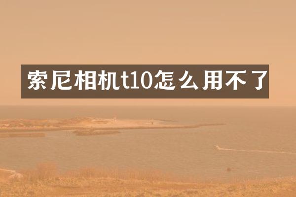 相机t10怎么用不了