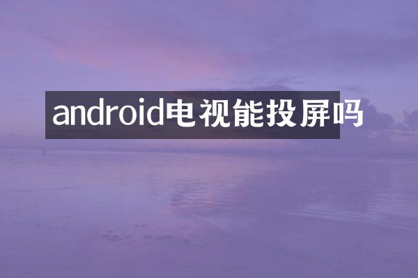 android电视能投屏吗