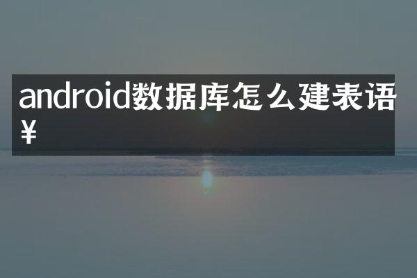 android数据库怎么建表语句