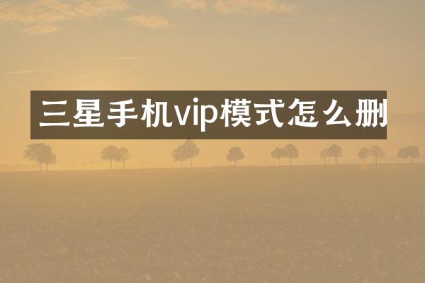 三星手机vip模式怎么删
