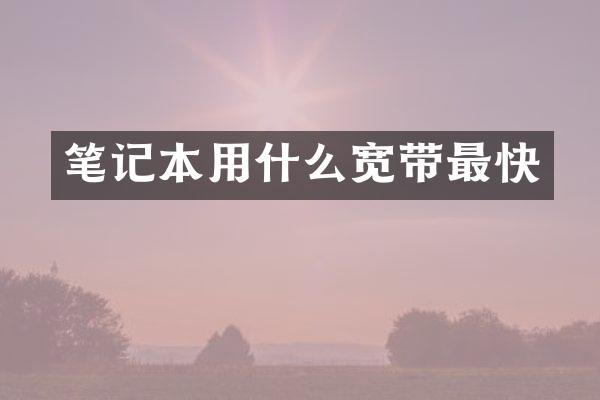 笔记本用什么宽带最快