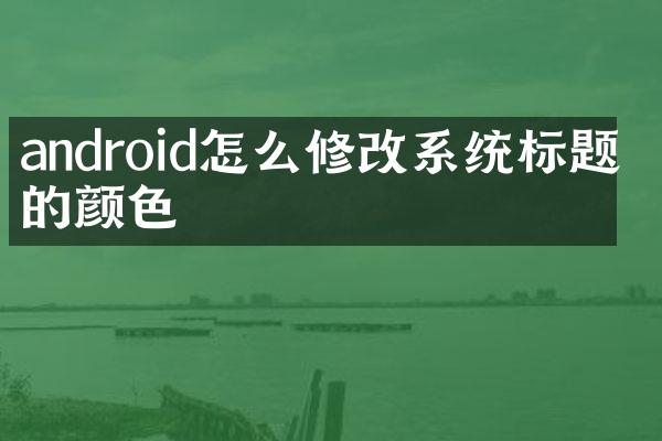 android怎么修改系统标题栏的颜色