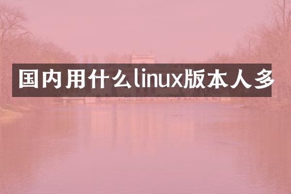 国内用什么linux版本人多