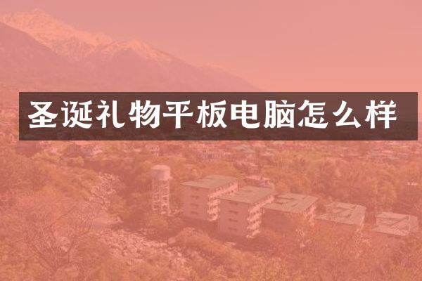 圣诞礼物平板电脑怎么样