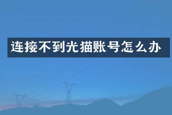 连接不到光猫账号怎么办