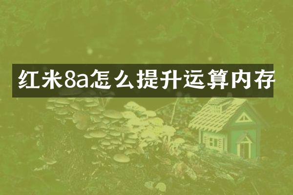 红米8a怎么提升运算内存