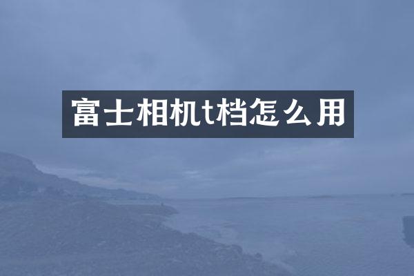 富士相机t档怎么用