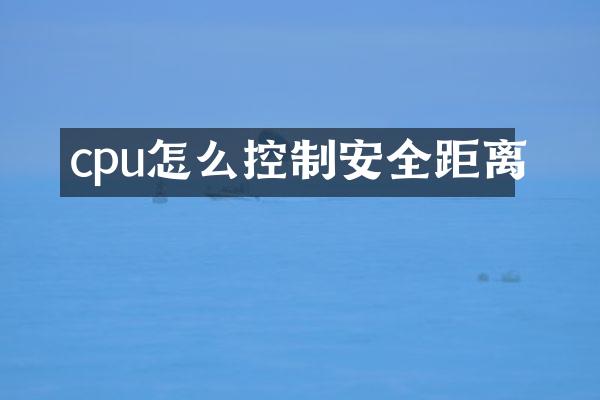 cpu怎么控制安全距离