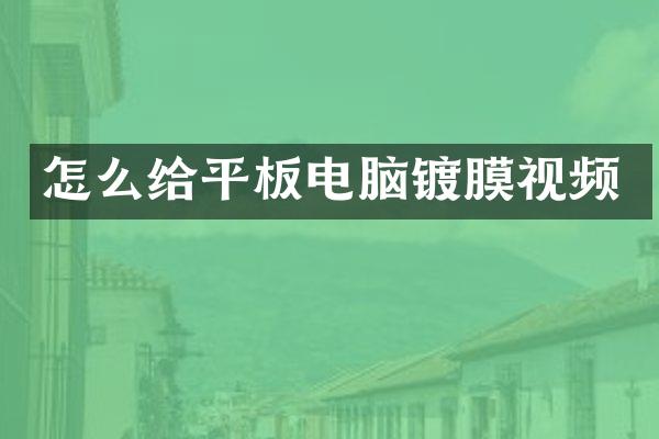 怎么给平板电脑镀膜视频