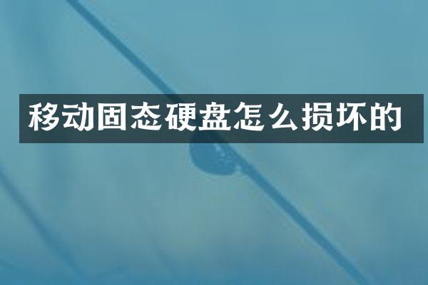 移动固态硬盘怎么损坏的