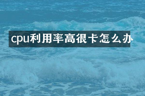 cpu利用率高很卡怎么办