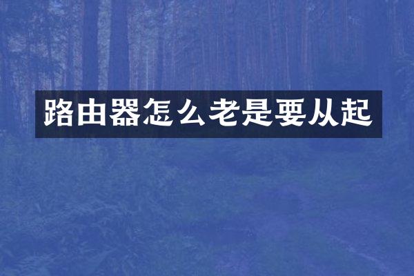 路由器怎么老是要从起