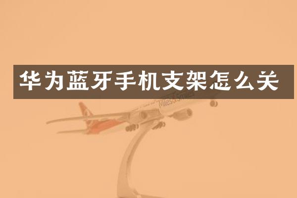 华为蓝牙手机支架怎么关