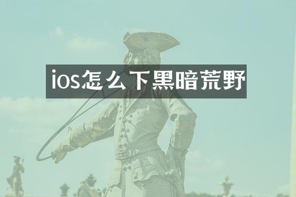 ios怎么下黑暗荒野