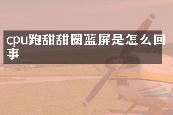 cpu跑甜甜圈蓝屏是怎么回事
