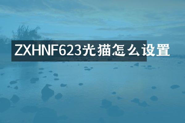 ZXHNF623光猫怎么设置