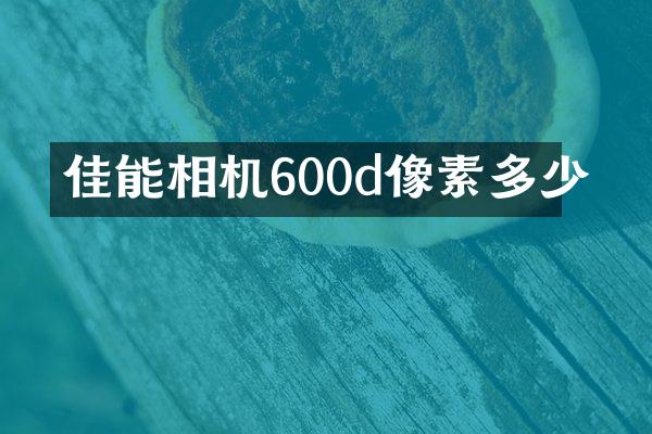 佳能相机600d像素多少