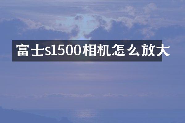 富士s1500相机怎么放大