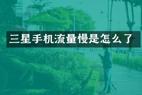 三星手机流量慢是怎么了