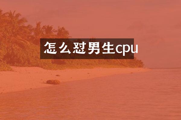 怎么怼男生cpu