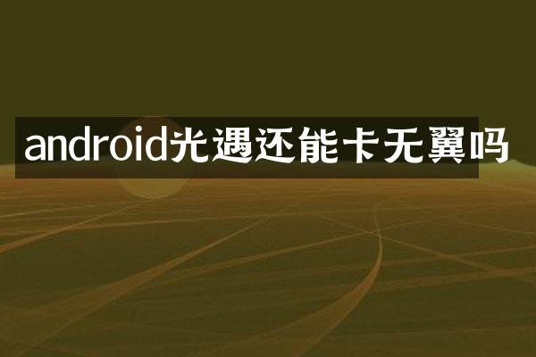 android光遇还能卡无翼吗