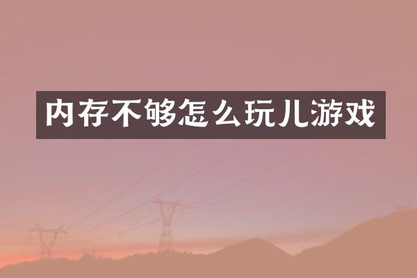 内存不够怎么玩儿游戏