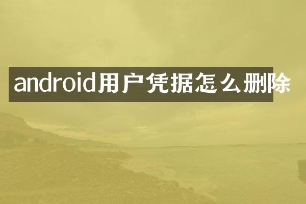 android用户凭据怎么删除
