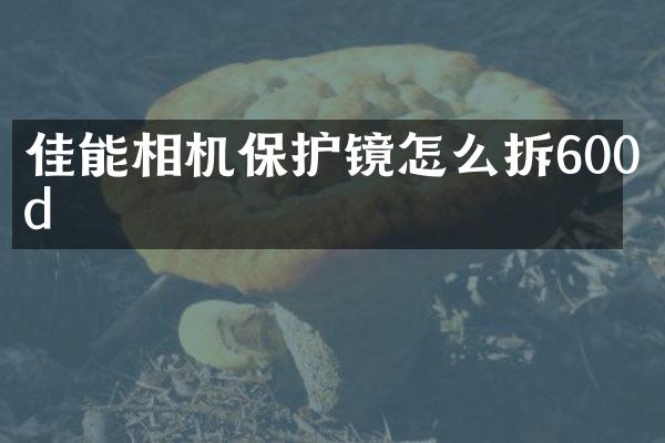 佳能相机保护镜怎么拆600d