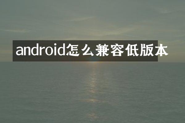 android怎么兼容低版本