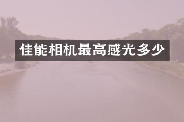 佳能相机最高感光多少