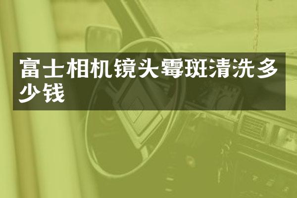富士相机镜头霉斑清洗多少钱