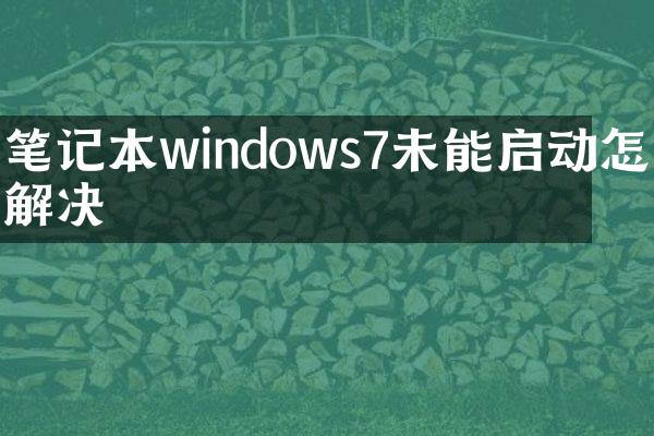 笔记本windows7未能启动怎么解决