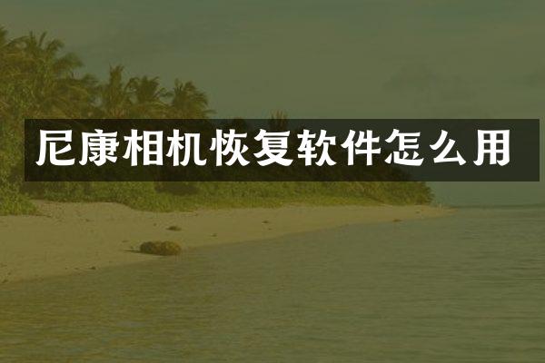 尼康相机恢复软件怎么用