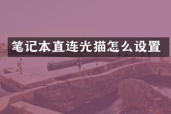 笔记本直连光猫怎么设置