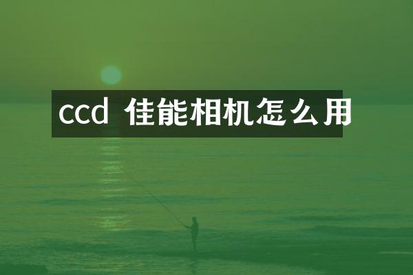 ccd 佳能相机怎么用