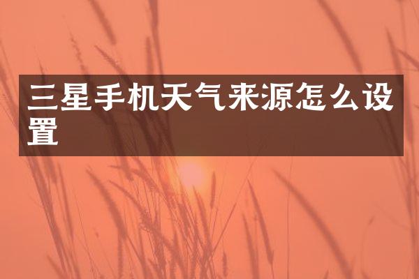 三星手机天气来源怎么设置