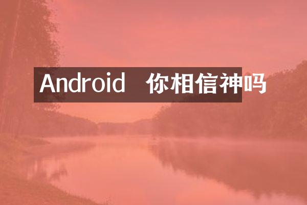 Android  你相信神吗