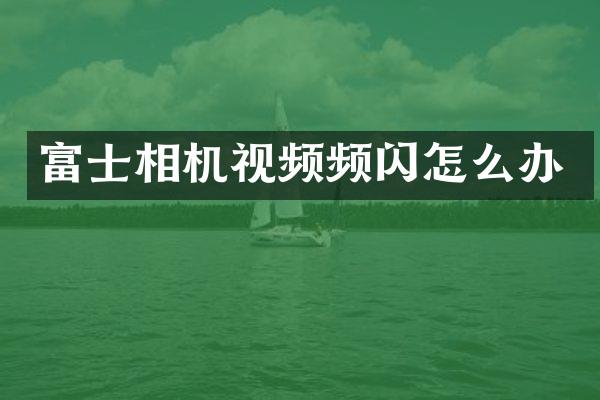 富士相机视频频闪怎么办