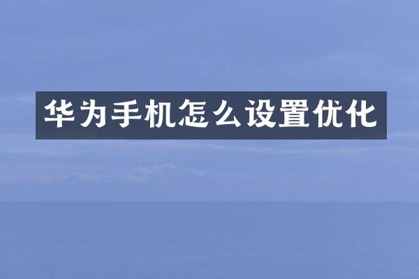 华为手机怎么设置优化