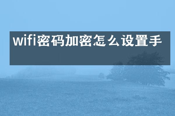 wifi密码加密怎么设置手机