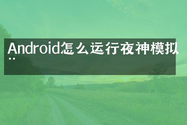 Android怎么运行夜神模拟器