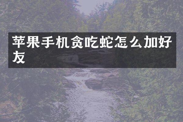 苹果手机贪吃蛇怎么加好友