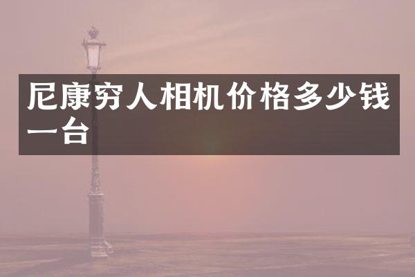 尼康穷人相机价格多少钱一台