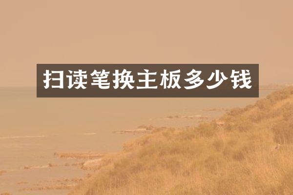 扫读笔换主板多少钱