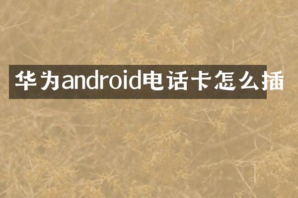 华为android电话卡怎么插