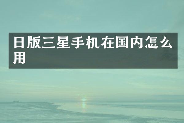 日版三星手机在国内怎么用