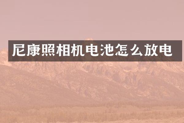 尼康照相机电池怎么放电